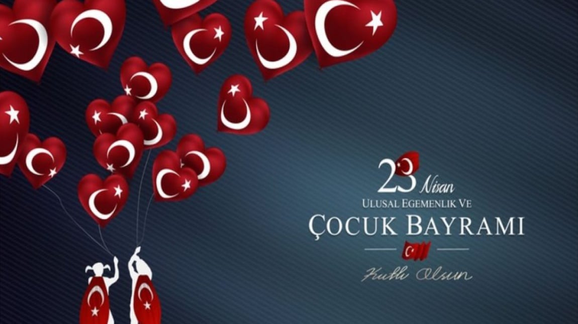23 Nisan Ulusal Egemenlik ve Çocuk Bayramı Kutlu Olsun !